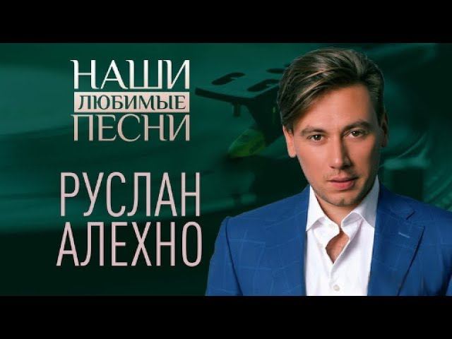НАШИ ЛЮБИМЫЕ ПЕСНИ. РУСЛАН АЛЕХНО.