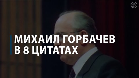 Михаил Горбачев в 8 цитатах
