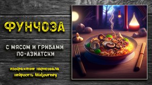 Фунчоза с мясом и грибами по-азиатски. Обложку для ролика нарисовала нейросеть.