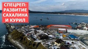 СПЕЦРЕП: Развитие Сахалина и Курильских островов. Владимир Путин поддержал крупные проекты