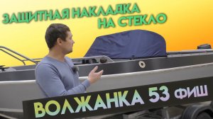 Защитная накладка на стекло для лодки Волжанка 53 Фиш. Теперь стекло будет целым.