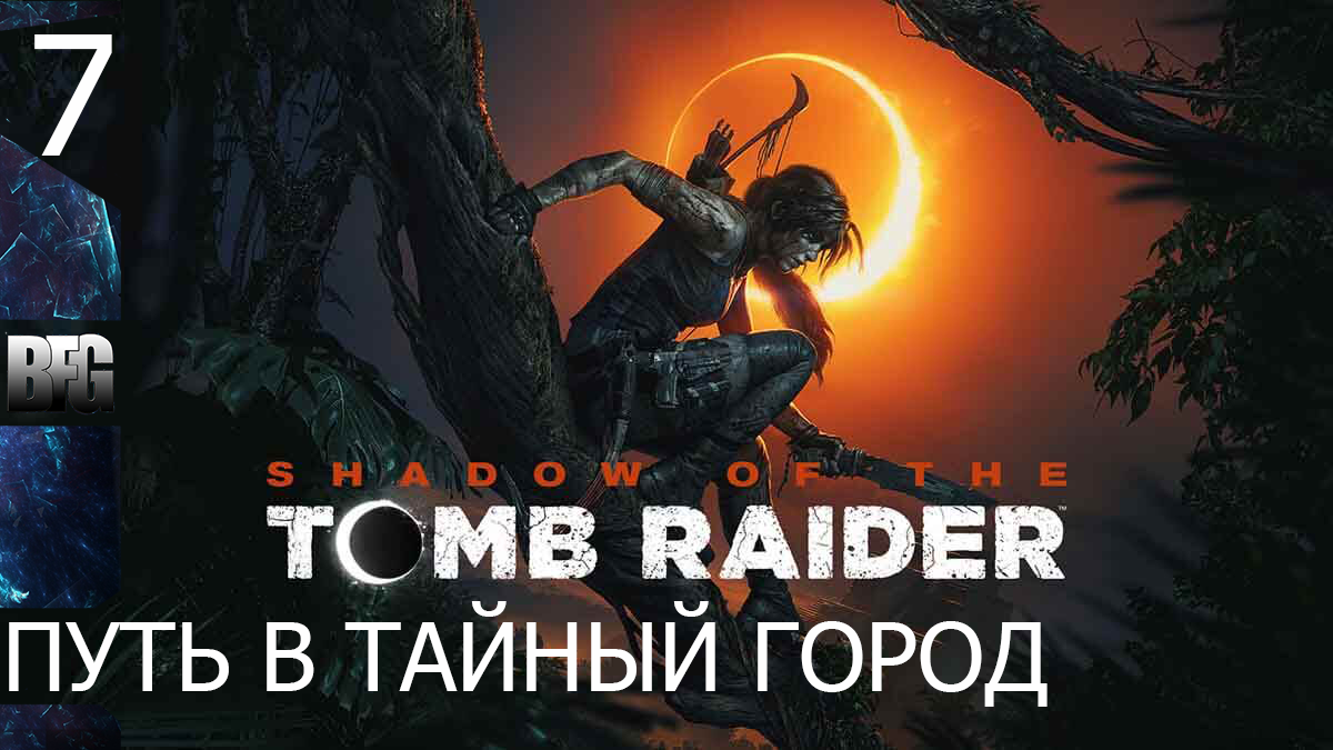 Прохождение Shadow of the Tomb Raider (2018) — Часть 7_ Путь в тайный город (без комментариев)