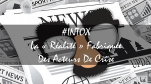 INTOX : LA « RÉALITÉ » FABRIQUÉE DES ACTEURS DE CRISE