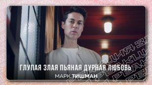 Реакция на поэта Марка Тишмана "Глупая злая пьяная дурная любовь"