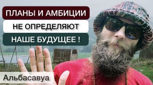 Наши планы и амбиции не способны определить будущее!