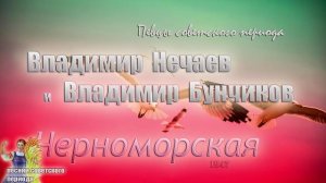 ? Владимир Бунчиков и Владимир Нечаев - Черноморская (хорошая советская песня)
