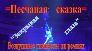 Шоу Гии Эрадзе =Песчаная сказка=. Воздушные гимнасты на ремнях в номере =Закрывая глаза=.
