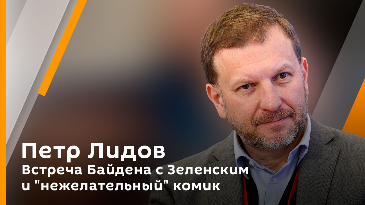 Петр Лидов. Встреча Байдена с Зеленским и "нежелательный" комик