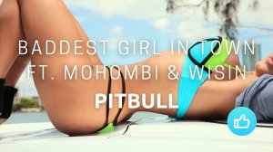 Pitbull - Baddest Girl in Town ft. Mohombi & Wisin