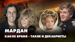 МАРДАН | 19.09.2022 | Какое время - такие и декабристы