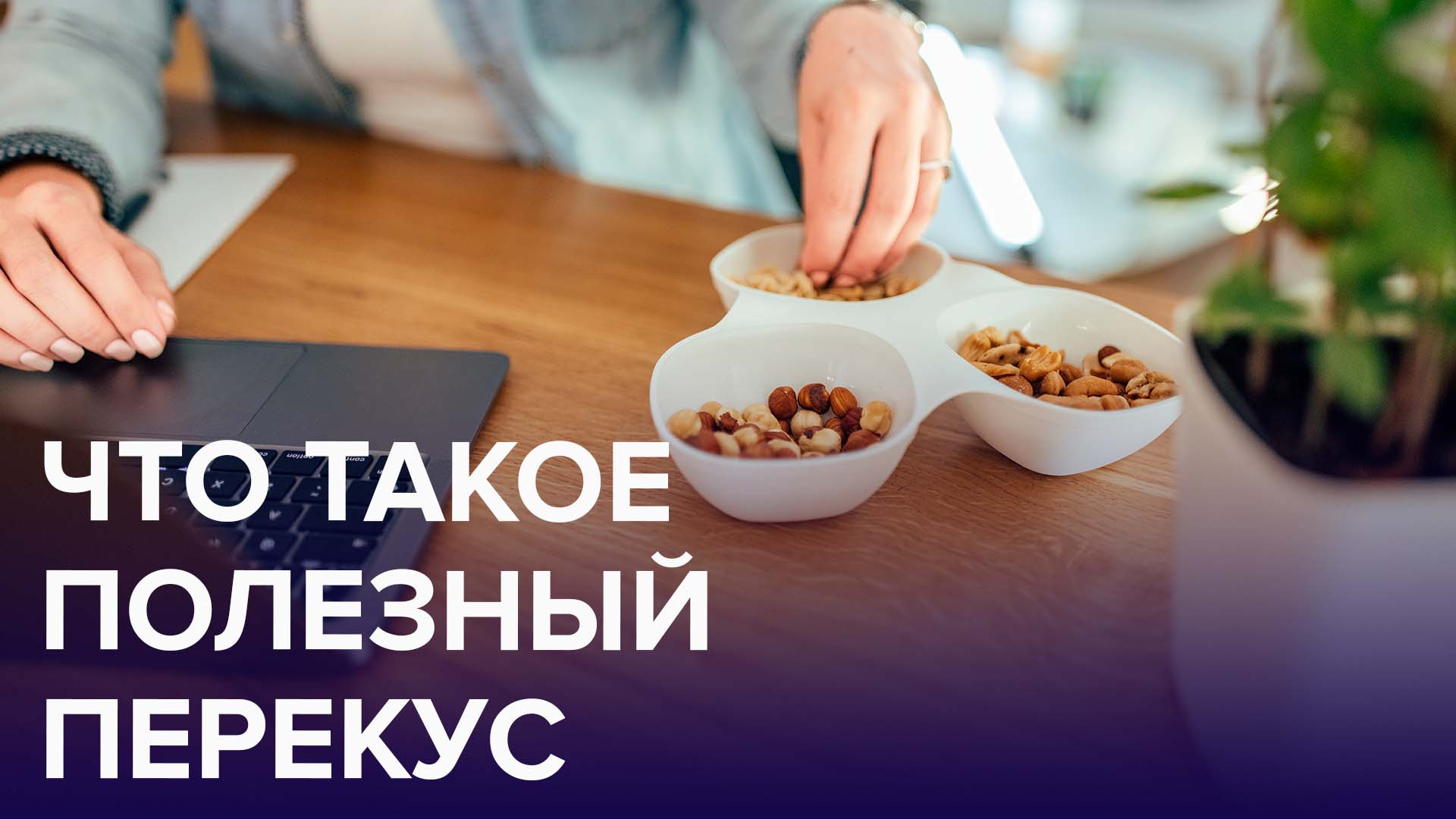 ПОЛЕЗНЫЙ ПЕРЕКУС | КАКИЕ ПРОДУКТЫ ПОДХОДЯТ, ЧТОБЫ НЕ НАБРАТЬ ЛИШНИЙ ВЕС | ДОКТОР 24