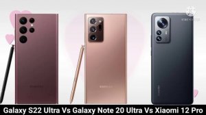 Samsung Galaxy S22 Ultra Vs Samsung Galaxy Note 20 Ultra Vs Xiaomi 12 Pro