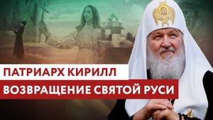 ПАТРИАРХ КИРИЛЛ: ВОЗВРАЩЕНИЕ СВЯТОЙ РУСИ