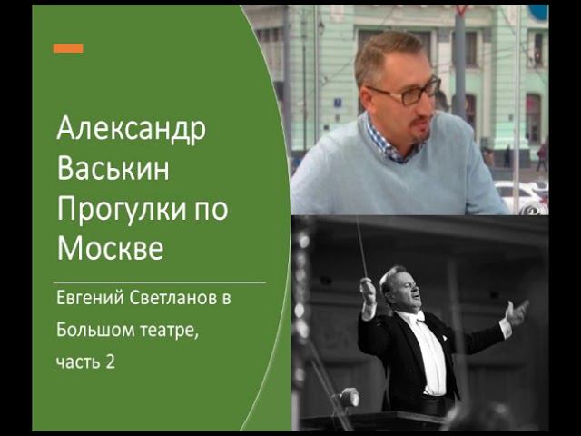 Евгений Светланов в Большом театре, часть 2 (Прогулки по Москве с Александром Васькиным) смотреть онлайн