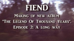 FIEND. Making of new album "The Legend Of Thousand Years". Episode 2: Long Way