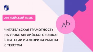 Читательская грамотность на уроке английского языка: стратегии и алгоритм работы с текстом