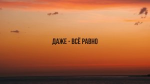 Даже - Всё равно