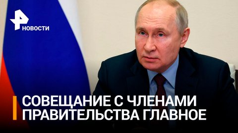 Владимир Путин провел совещание с правительством / РЕН Новости