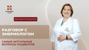 Интервью с эмбриологом: самые частые вопросы пациентов