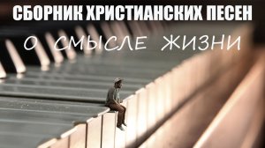 Сборник Христианских Песен | о Смысле Жизни