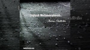 Englysh Metamorphosis (Thomas Chatterton Poem)