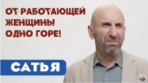 Сатья • От работающей женщины одно горе