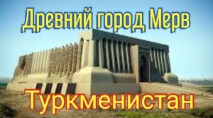 Древний город Мерв, Туркменистан , Записки истории