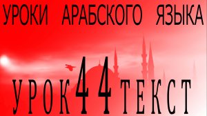 Уроки арабского языка. Урок 44 текст
