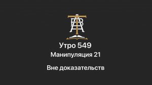 Утро 549 с Андреем Тихоновым. Манипуляция 21. Вне доказательств.