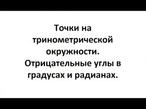 5. Как найти точки на тригонометрической окружности. Отрицательные углы в градусах и радианах.mp4
