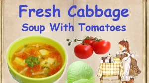 Fresh Cabbage Soup With Tomatoes / Book of recipes / Bon Appetit