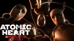 ATOMIC HEART: Annihilation Instinct (Атомное сердце:Инстинкт Истребления) ➤ Часть 1