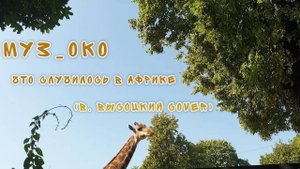 17. Муз_ОКО - Что случилось в Африке (Песенка про жирафа) В. Высоцкий cover 2023
