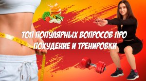 ТОП ПОПУЛЯРНЫХ ВОПРОСОВ ПРО ПОХУДЕНИЕ И ТРЕНИРОВКИ