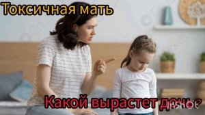 Токсичная мать. Какой вырастет дочь?