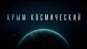 Крым космический: ближний и дальний космос. Фильм 1