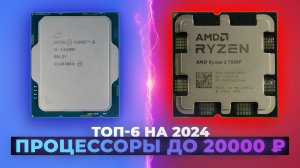 ТОП–6. Лучшие игровые процессоры за 20000 рублей: Топ выбор 2024 года