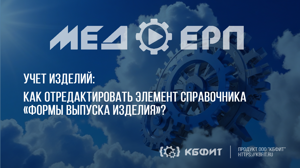 КБФИТ: МЕДЕРП. Учет изделий. Как отредактировать элемент справочника «Формы выпуска изделия»?
