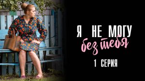 Я не могу без тебя 1 серия сериал Мелодрама 2024 Первый канал Анонс