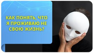 Как понять, что я проживаю не свою жизнь?