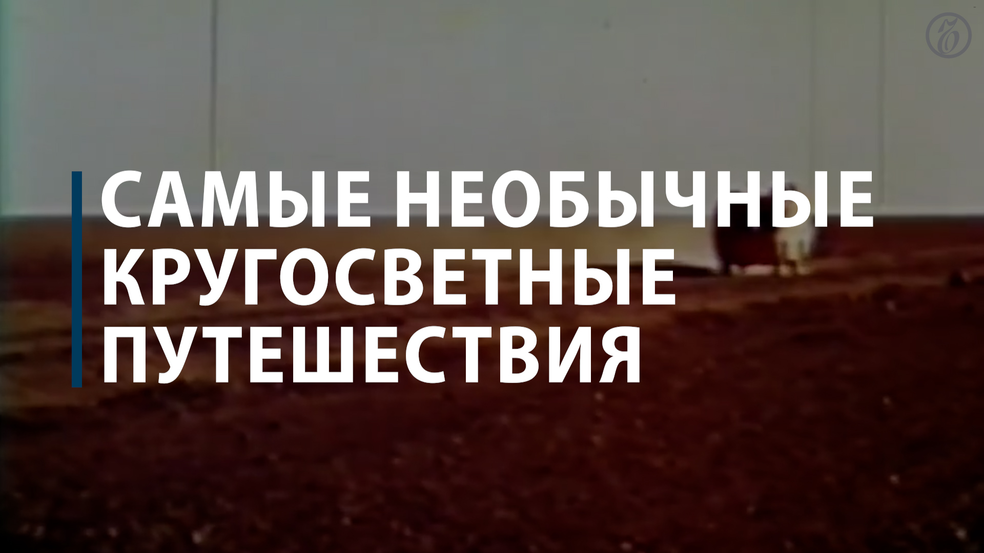 Самые необычные кругосветные путешествия