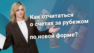 Как отчитаться о счетах за рубежом по новой форме?