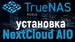 Как установить NextCloud в Truenas Scale