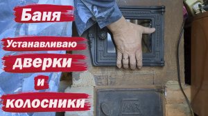 Довожу банную печь до кондиции. Монтаж дверок и колосников