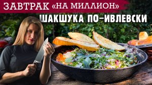 ЗАВТРАК НА МИЛЛИОН: ШАКШУКА ПО-ИВЛЕВСКИ