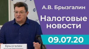 Налоговые новости от Аркадия Брызгалина 9 июля 2020 г