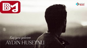 Aydin Huseynli - Kaş geri gelesen