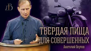 "Твердая пища - для совершенных" - Анатолий Окулов | Проповедь