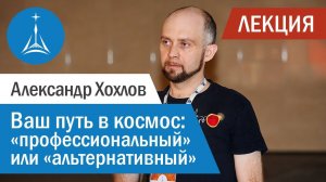 Александр Хохлов: Ваш путь в космос: "профессиональный" или "альтернативный"