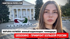 ЗАМЕТКИ НА ПОЛЯХ #188 : ШЕБЕКИНО - ПРИФРОНТ БОЛЬШОЙ РОССИИ : военкор Марьяна Наумова